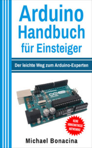 Arduino Handbuch für Einsteiger: Der leichte Weg zum Arduino-Experten (Taschenbuch)